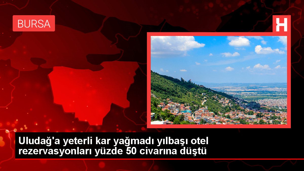 Uludağ’a yeterli kar yağmadı yılbaşı otel rezervasyonları yüzde 50 civarına düştü
