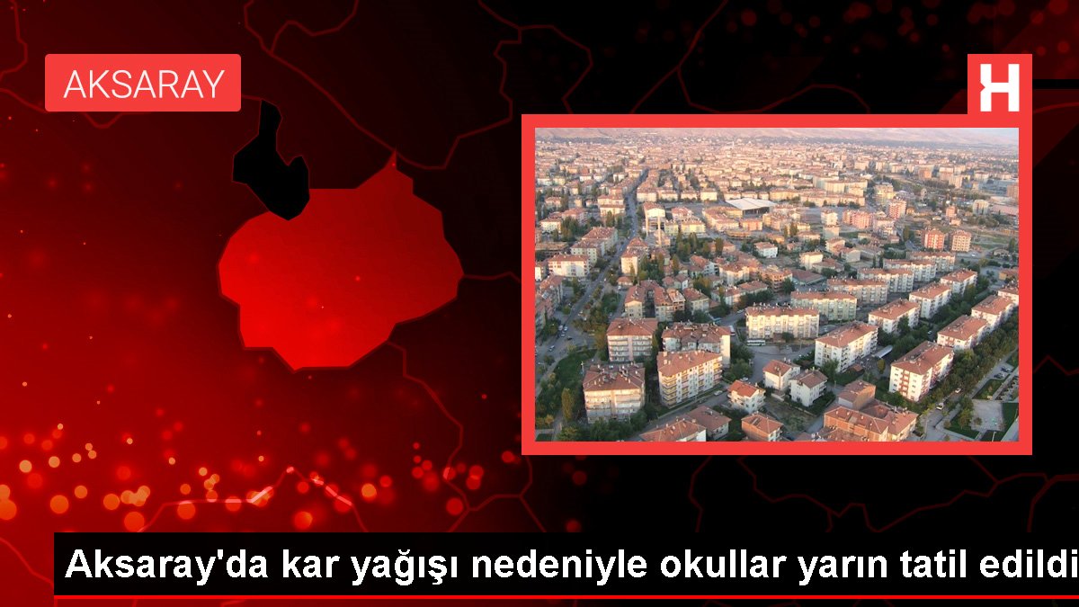 Aksaray’da kar yağışı nedeniyle okullar yarın tatil edildi