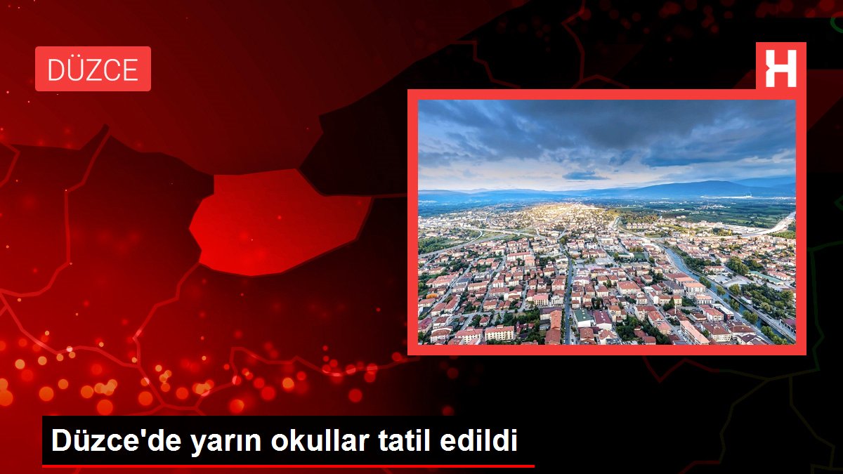 Düzce’de yarın okullar tatil edildi