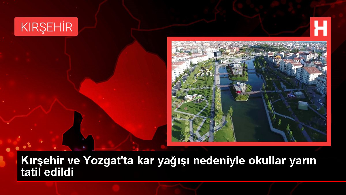 Kırşehir ve Yozgat’ta kar yağışı nedeniyle okullar yarın tatil edildi