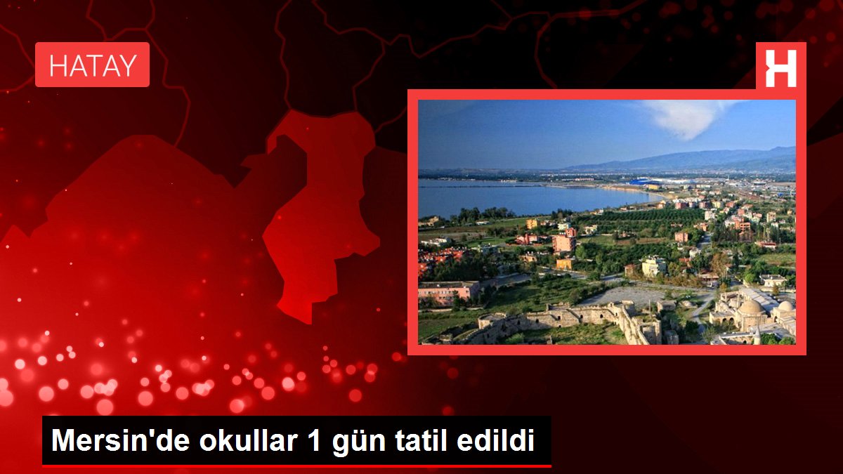 Mersin’de okullar 1 gün tatil edildi