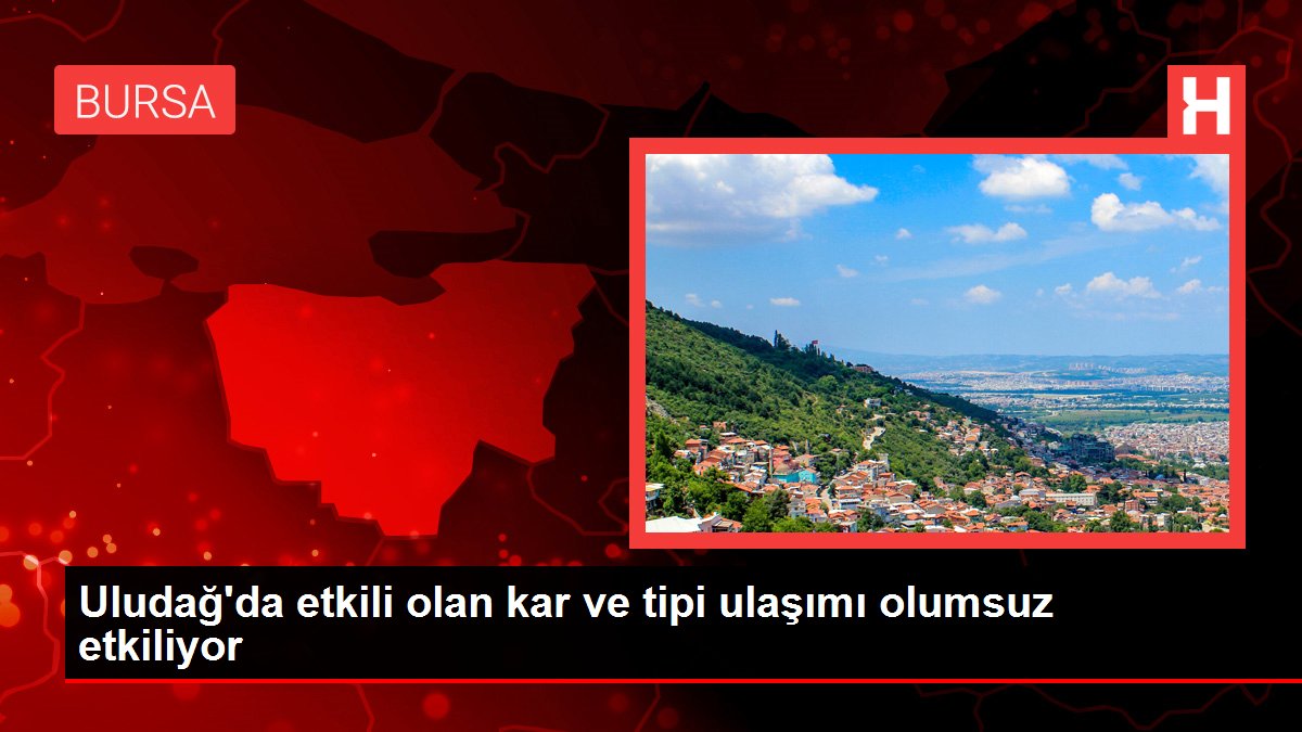 Uludağ’da etkili olan kar ve tipi ulaşımı olumsuz etkiliyor