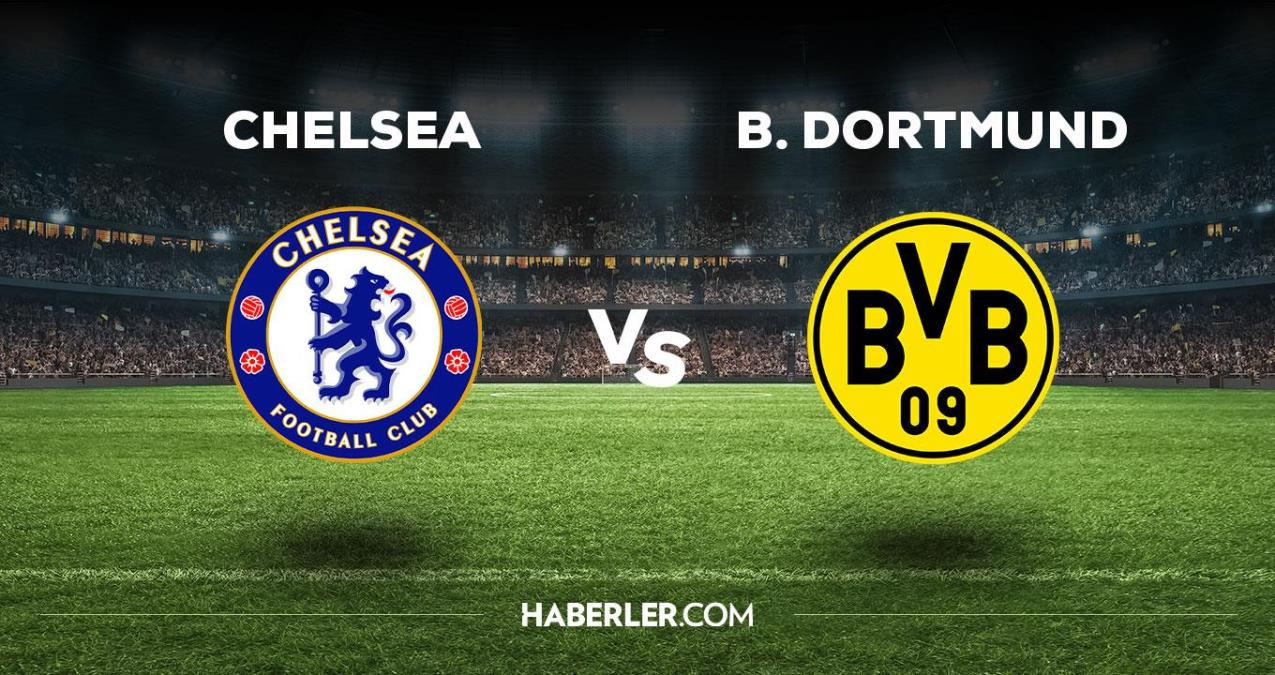 Chelsea Dortmund maçı ne zaman, saat kaçta, hangi kanalda? Chelsea Dortmund maçı saat kaçta başlayacak, nerede yayınlanacak?