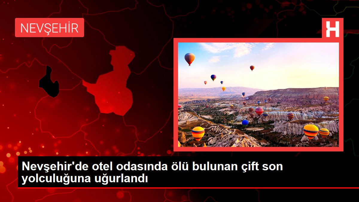 Nevşehir’de otel odasında ölü bulunan çift son yolculuğuna uğurlandı