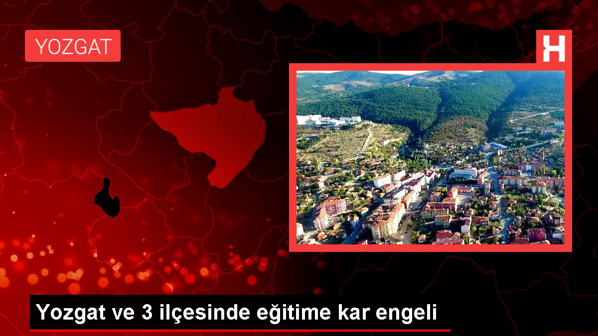 Yozgat ve 3 ilçesinde eğitime kar engeli