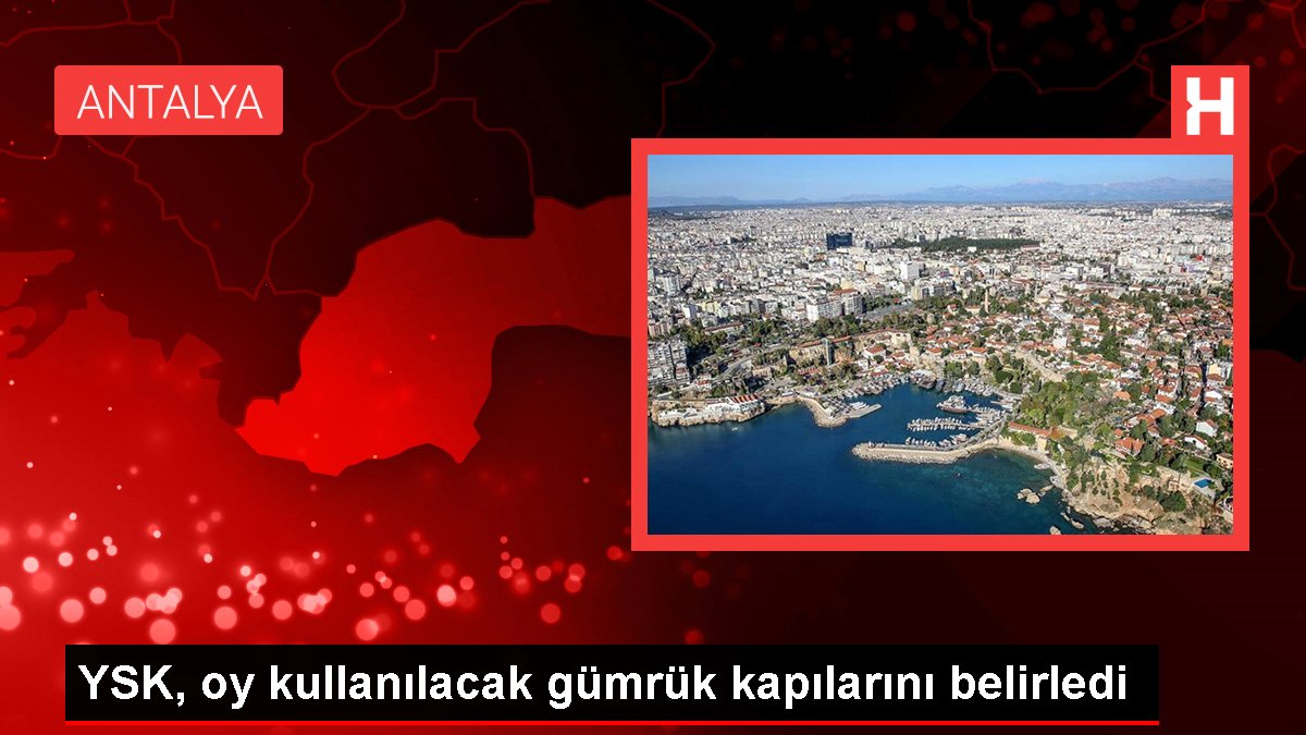 YSK, oy kullanılacak gümrük kapılarını belirledi